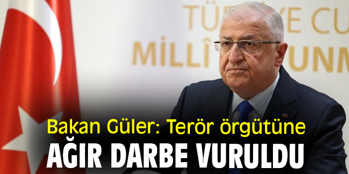 Bakan Güler: Terör örgütüne ağır darbe vuruldu