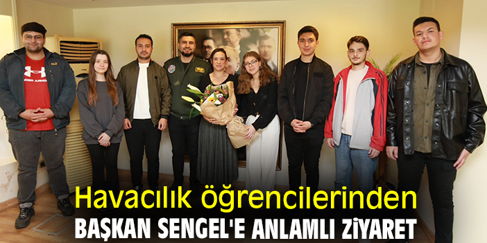 Havacılık öğrencilerinden Başkan Sengel'e anlamlı ziyaret