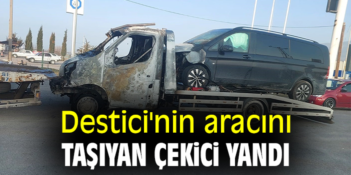 Destici'nin aracını taşıyan çekici yandı