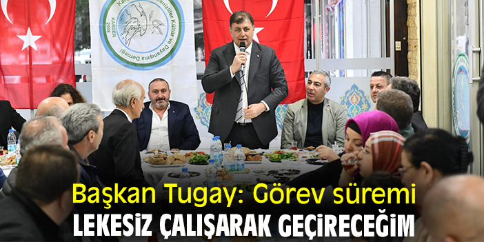 Başkan Tugay: Görev süremi lekesiz çalışarak geçireceğim