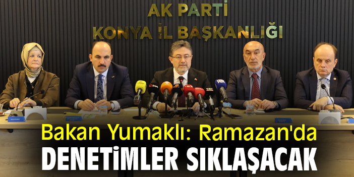 Bakan Yumaklı: Ramazan'da denetimler sıklaşacak