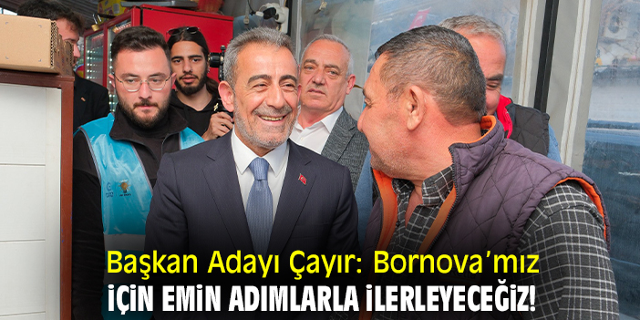Başkan Adayı Çayır: Bornova’mız için emin adımlarla ilerleyeceğiz!
