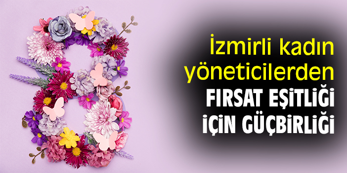 İzmirli kadın yöneticilerden fırsat eşitliği için güçbirliği