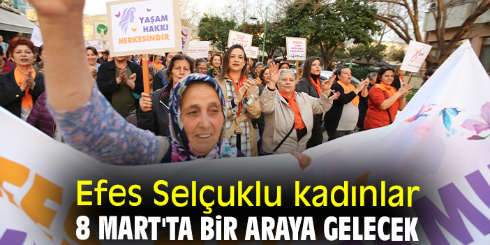 Efes Selçuklu kadınlar 8 Mart'ta bir araya gelecek