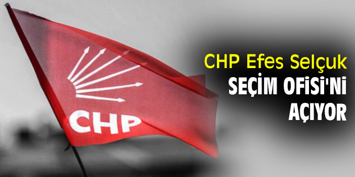 CHP Efes Selçuk Seçim Ofisi'ni açıyor