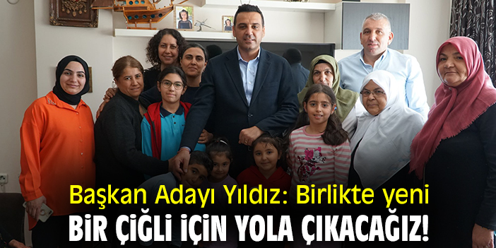 Başkan Adayı Yıldız: Birlikte yeni bir Çiğli için yola çıkacağız!