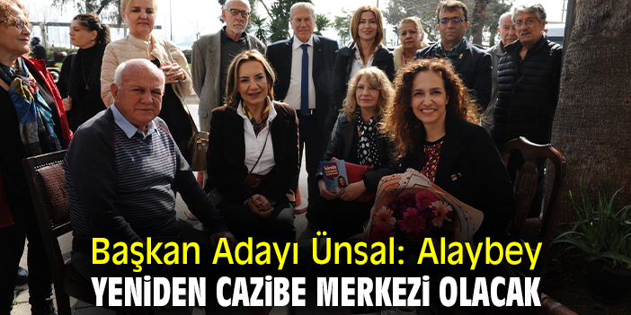 Başkan Adayı Ünsal: Alaybey yeniden cazibe merkezi olacak