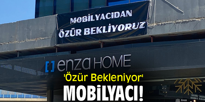 'Özür Bekleniyor' mobilyacı!