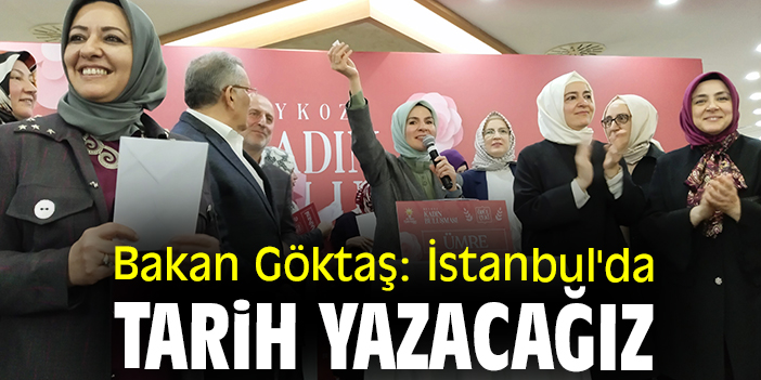 Bakan Göktaş: İstanbul'da tarih yazacağız