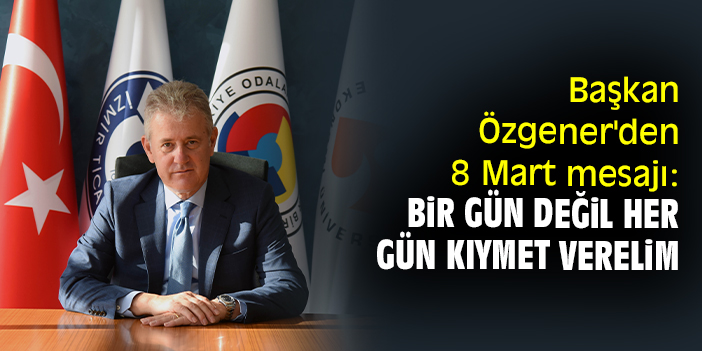 Başkan Özgener'den 8 Mart mesajı: Bir gün değil her gün kıymet verelim