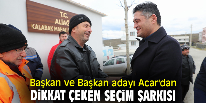 Başkan ve Başkan adayı Acar'dan dikkat çeken seçim şarkısı
