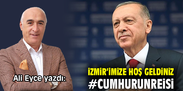 İzmir’imize hoş geldiniz #CumhurunReisi