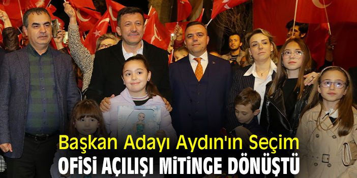Başkan Adayı Aydın'ın Seçim Ofisi açılışı mitinge dönüştü