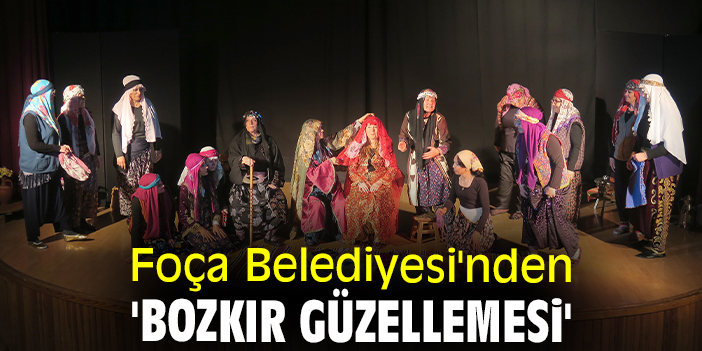 Foça Belediyesi'nden 'Bozkır Güzellemesi'