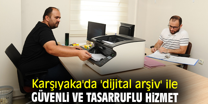 Karşıyaka'da 'dijital arşiv' ile güvenli ve tasarruflu hizmet
