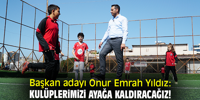 Başkan adayı Onur Emrah Yıldız: Kulüplerimizi ayağa kaldıracağız!