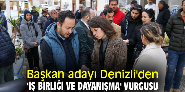 Başkan adayı Denizli'den 'iş birliği ve dayanışma' vurgusu