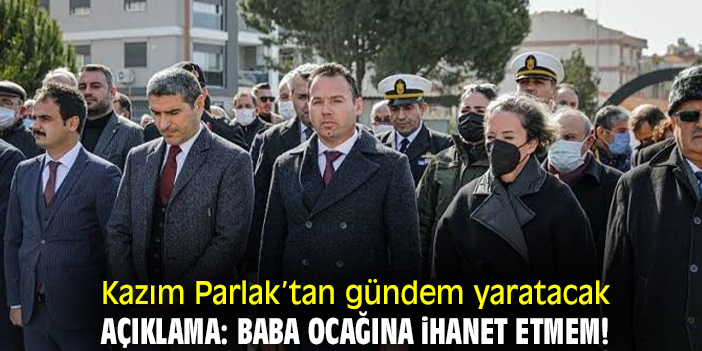 Kazım Parlak’tan gündem yaratacak açıklama: Baba ocağına ihanet etmem!