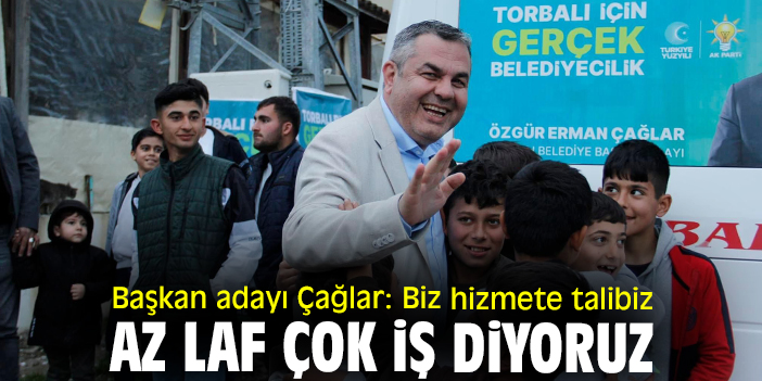 Başkan adayı Çağlar: Biz hizmete talibiz az laf çok iş diyoruz