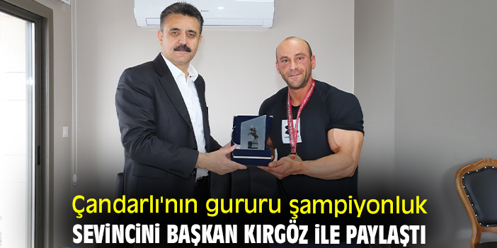 Çandarlı'nın gururu şampiyonluk sevincini Başkan Kırgöz ile paylaştı