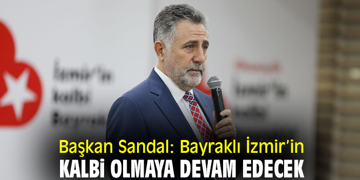Başkan Sandal: Bayraklı İzmir’in kalbi olmaya devam edecek