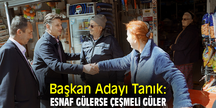 Başkan Adayı Tanık: Esnaf gülerse Çeşmeli güler
