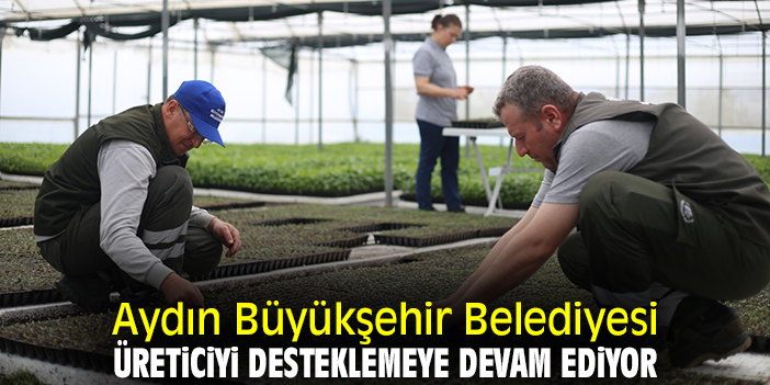 Aydın Büyükşehir Belediyesi üreticiyi desteklemeye devam ediyor