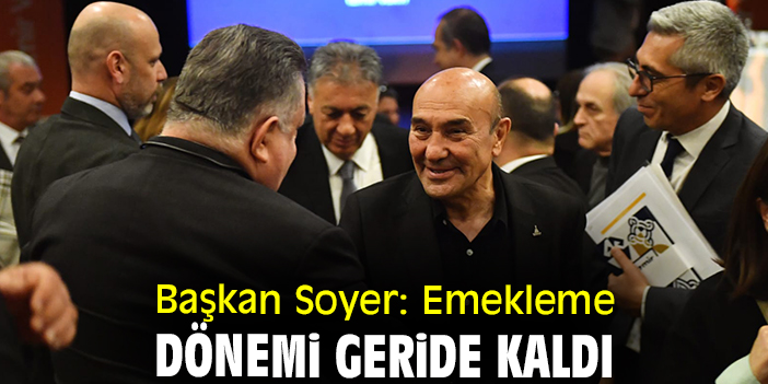 Başkan Soyer: Emekleme dönemi geride kaldı
