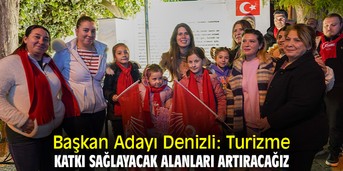 Başkan Adayı Denizli: Turizme katkı sağlayacak alanları artıracağız