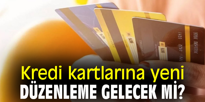 Kredi kartlarına yeni düzenleme gelecek mi?
