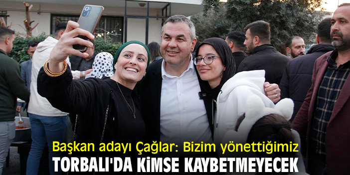 Başkan adayı Çağlar: Bizim yönettiğimiz Torbalı'da kimse kaybetmeyecek