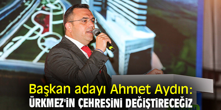 Başkan adayı Ahmet Aydın: Ürkmez'in çehresini değiştireceğiz