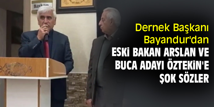 Dernek Başkanı Bayandur'dan eski Bakan Arslan ve Buca adayı Öztekin'e şok sözler