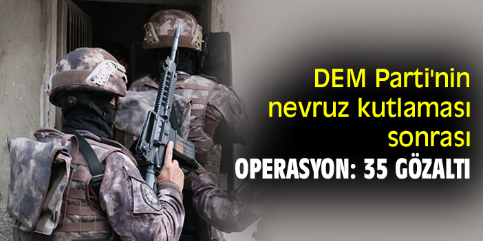 DEM Parti'nin nevruz kutlaması sonrası operasyon: 35 gözaltı