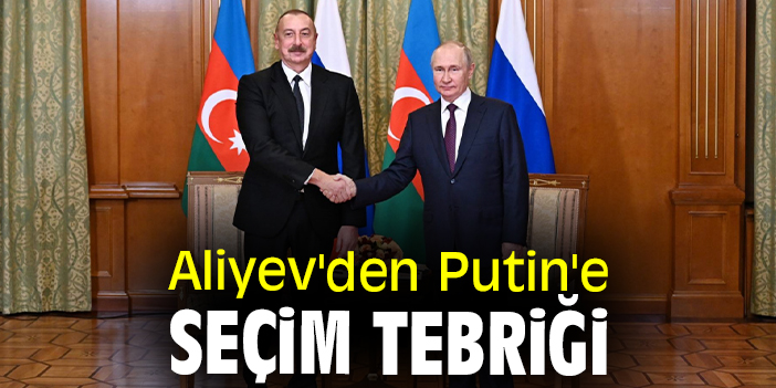 Aliyev'den Putin'e seçim tebriği