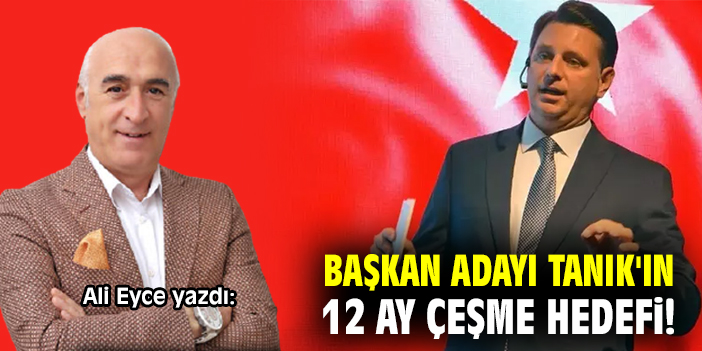Başkan Adayı Tanık'ın 12 ay Çeşme hedefi!
