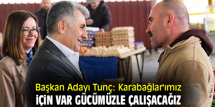 Başkan Adayı Tunç: Karabağlar'ımız için var gücümüzle çalışacağız
