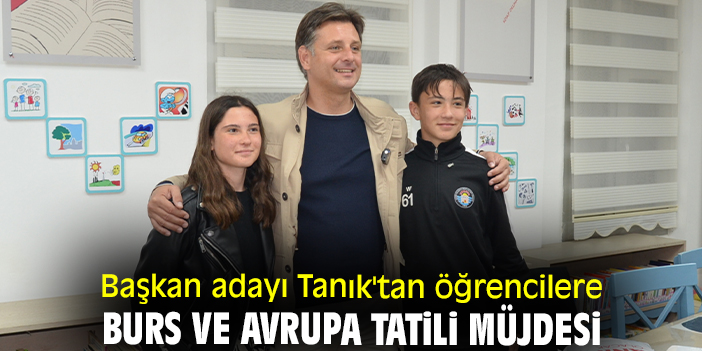 Başkan adayı Tanık'tan öğrencilere burs ve Avrupa tatili müjdesi