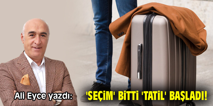 'Seçim' bitti 'Tatil' başladı!
