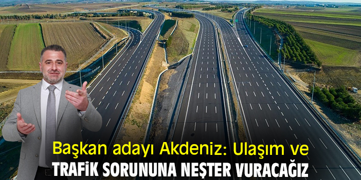 Başkan adayı Akdeniz: Ulaşım ve trafik sorununa neşter vuracağız