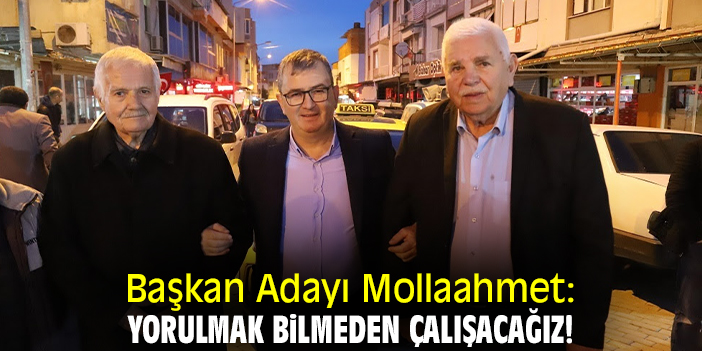 Başkan Adayı Mollaahmet: Yorulmak bilmeden çalışacağız!