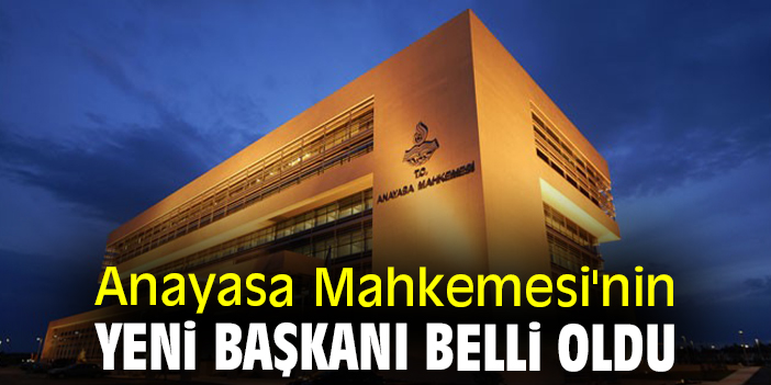 Anayasa Mahkemesi'nin yeni başkanı belli oldu