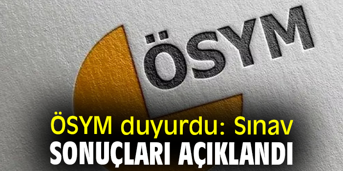 ÖSYM duyurdu: Sınav sonuçları açıklandı