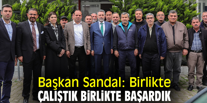 Başkan Sandal: Birlikte çalıştık birlikte başardık