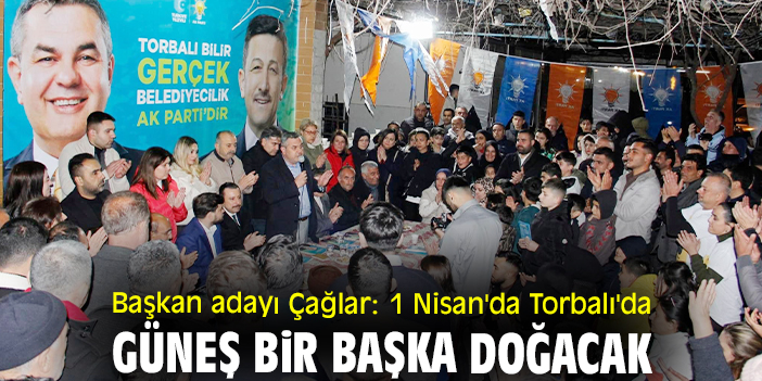 Başkan adayı Çağlar: 1 Nisan'da Torbalı'da güneş bir başka doğacak