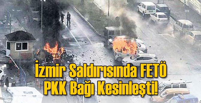 İzmir Saldırısında FETÖ-PKK İttifakı Kesinleşti