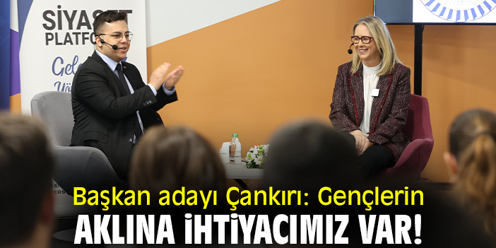 Başkan adayı Çankırı: Gençlerin aklına ihtiyacımız var!
