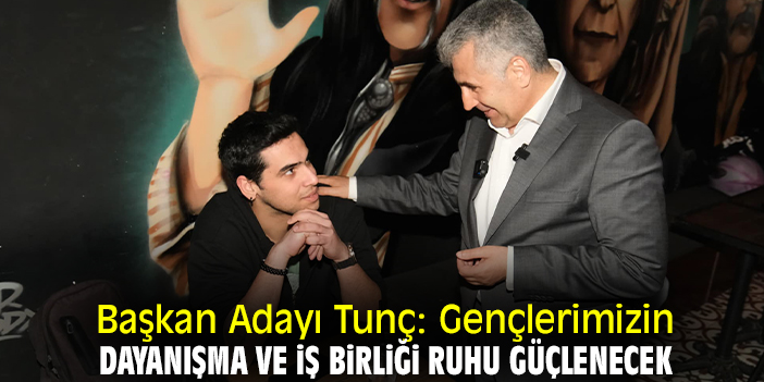 Başkan Adayı Tunç: Gençlerimizin dayanışma ve iş birliği ruhu güçlenecek