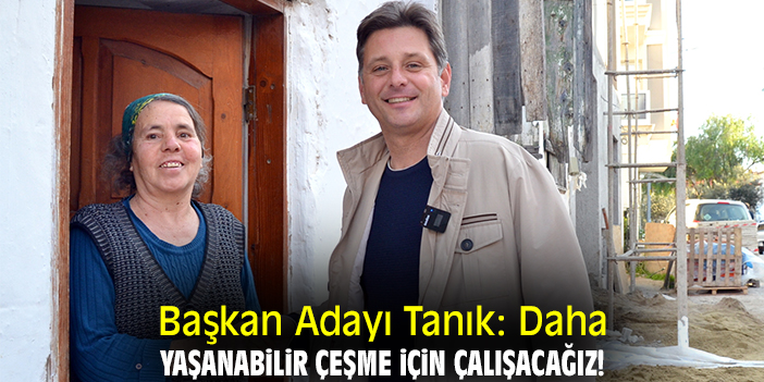 Başkan Adayı Tanık: Daha yaşanabilir Çeşme için çalışacağız!