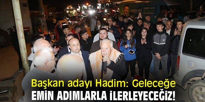 Başkan adayı Hadim: Geleceğe emin adımlarla ilerleyeceğiz!